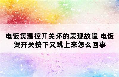 电饭煲温控开关坏的表现故障 电饭煲开关按下又跳上来怎么回事